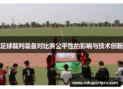 足球裁判装备对比赛公平性的影响与技术创新